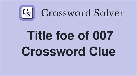 frequent 007 foe crossword.